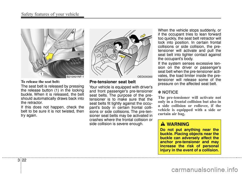 Hyundai Azera 2016 Service Manual Safety features of your vehicle
22
3
To release the seat belt:
The seat belt is released by pressing
the release button (1) in the locking
buckle. When it is released, the belt
should automatically dr Hyundai Azera 2016 Service Manual Safety features of your vehicle
22
3
To release the seat belt:
The seat belt is released by pressing
the release button (1) in the locking
buckle. When it is released, the belt
should automatically dr