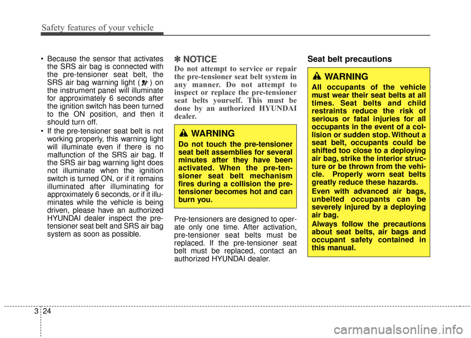 Hyundai Azera 2016 Service Manual Safety features of your vehicle
24
3
Because the sensor that activates
the SRS air bag is connected with
the pre-tensioner seat belt, the
SRS air bag warning light ( ) on
the instrument panel will il Hyundai Azera 2016 Service Manual Safety features of your vehicle
24
3
Because the sensor that activates
the SRS air bag is connected with
the pre-tensioner seat belt, the
SRS air bag warning light ( ) on
the instrument panel will il