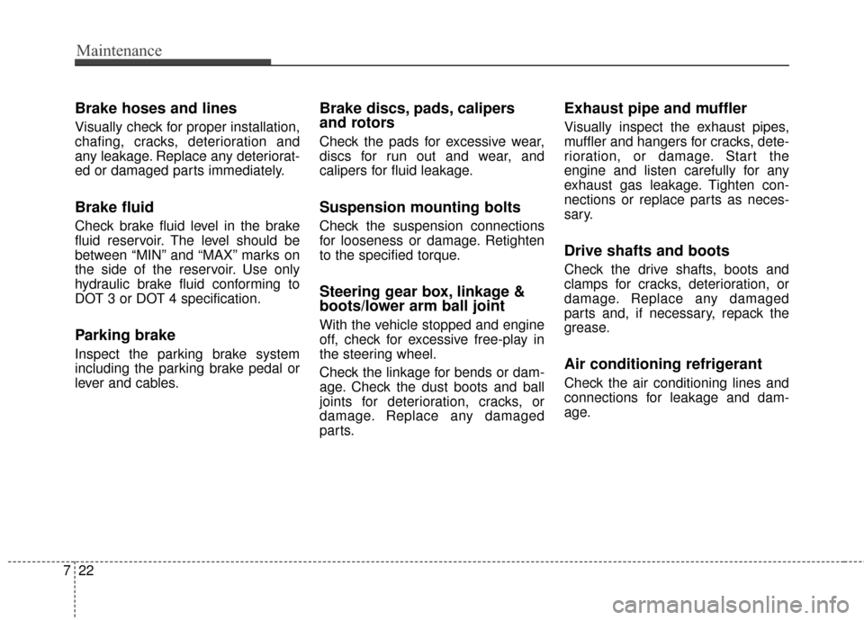 Hyundai Azera 2016 Owners Manual Maintenance
22
7
Brake hoses and lines
Visually check for proper installation,
chafing, cracks, deterioration and
any leakage. Replace any deteriorat-
ed or damaged parts immediately.
Brake fluid
Chec Hyundai Azera 2016 Owners Manual Maintenance
22
7
Brake hoses and lines
Visually check for proper installation,
chafing, cracks, deterioration and
any leakage. Replace any deteriorat-
ed or damaged parts immediately.
Brake fluid
Chec