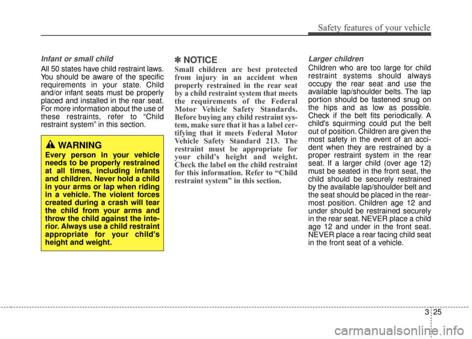 Hyundai Azera 2016 Service Manual 325
Safety features of your vehicle
Infant or small child
All 50 states have child restraint laws.
You should be aware of the specific
requirements in your state. Child
and/or infant seats must be pro Hyundai Azera 2016 Service Manual 325
Safety features of your vehicle
Infant or small child
All 50 states have child restraint laws.
You should be aware of the specific
requirements in your state. Child
and/or infant seats must be pro