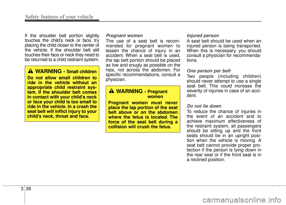 Hyundai Azera 2016 Service Manual Safety features of your vehicle
26
3
If the shoulder belt portion slightly
touches the child’s neck or face, try
placing the child closer to the center of
the vehicle. If the shoulder belt still
tou Hyundai Azera 2016 Service Manual Safety features of your vehicle
26
3
If the shoulder belt portion slightly
touches the child’s neck or face, try
placing the child closer to the center of
the vehicle. If the shoulder belt still
tou