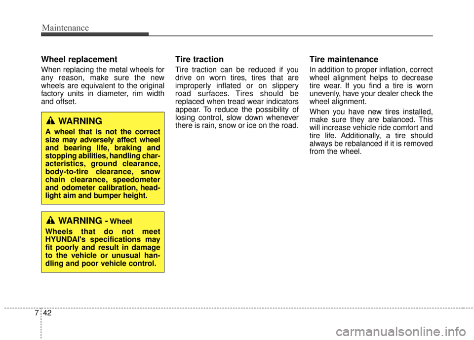 Hyundai Azera 2016  Owners Manual Maintenance
42
7
Wheel replacement 
When replacing the metal wheels for
any reason, make sure the new
wheels are equivalent to the original
factory units in diameter, rim width
and offset.
Tire tracti
