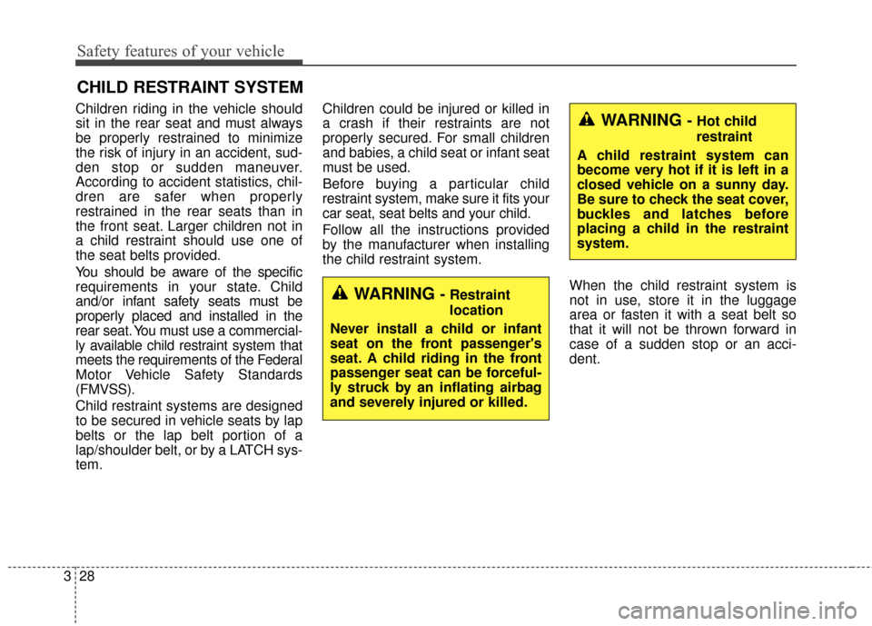 Hyundai Azera 2016 Service Manual Safety features of your vehicle
28
3
CHILD RESTRAINT SYSTEM
Children riding in the vehicle should
sit in the rear seat and must always
be properly restrained to minimize
the risk of injury in an accid Hyundai Azera 2016 Service Manual Safety features of your vehicle
28
3
CHILD RESTRAINT SYSTEM
Children riding in the vehicle should
sit in the rear seat and must always
be properly restrained to minimize
the risk of injury in an accid