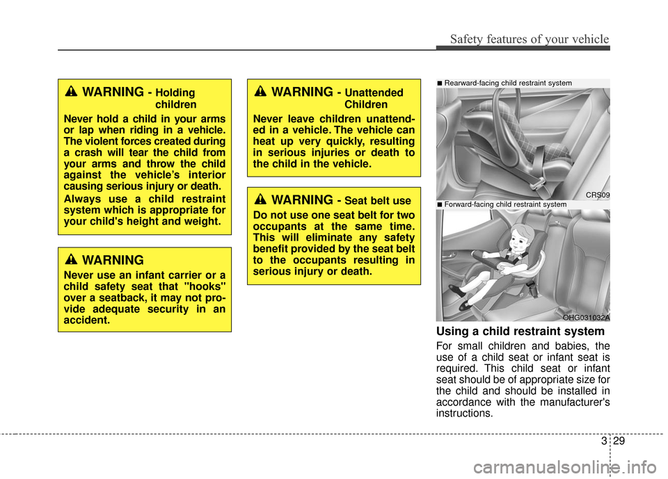 Hyundai Azera 2016 Service Manual 329
Safety features of your vehicle
Using a child restraint system
For small children and babies, the
use of a child seat or infant seat is
required. This child seat or infant
seat should be of approp Hyundai Azera 2016 Service Manual 329
Safety features of your vehicle
Using a child restraint system
For small children and babies, the
use of a child seat or infant seat is
required. This child seat or infant
seat should be of approp