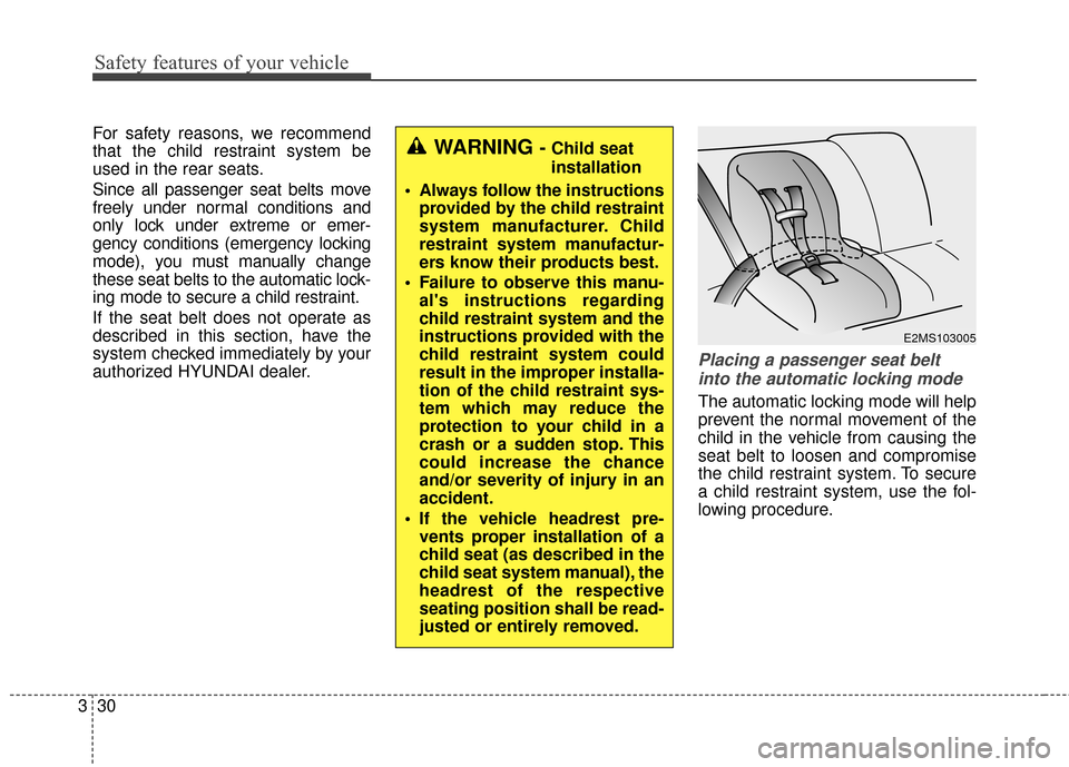 Hyundai Azera 2016 Service Manual Safety features of your vehicle
30
3
For safety reasons, we recommend
that the child restraint system be
used in the rear seats.
Since all passenger seat belts move
freely under normal conditions and
Hyundai Azera 2016 Service Manual Safety features of your vehicle
30
3
For safety reasons, we recommend
that the child restraint system be
used in the rear seats.
Since all passenger seat belts move
freely under normal conditions and