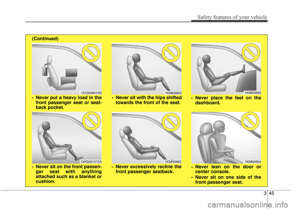 Hyundai Azera 2016 Repair Manual 345
Safety features of your vehicle
1KMN3663
1KMN3664
1KMN3665
- Never sit with the hips shiftedtowards the front of the seat.
- Never lean on the door orcenter console.
- Never sit on one side of the
