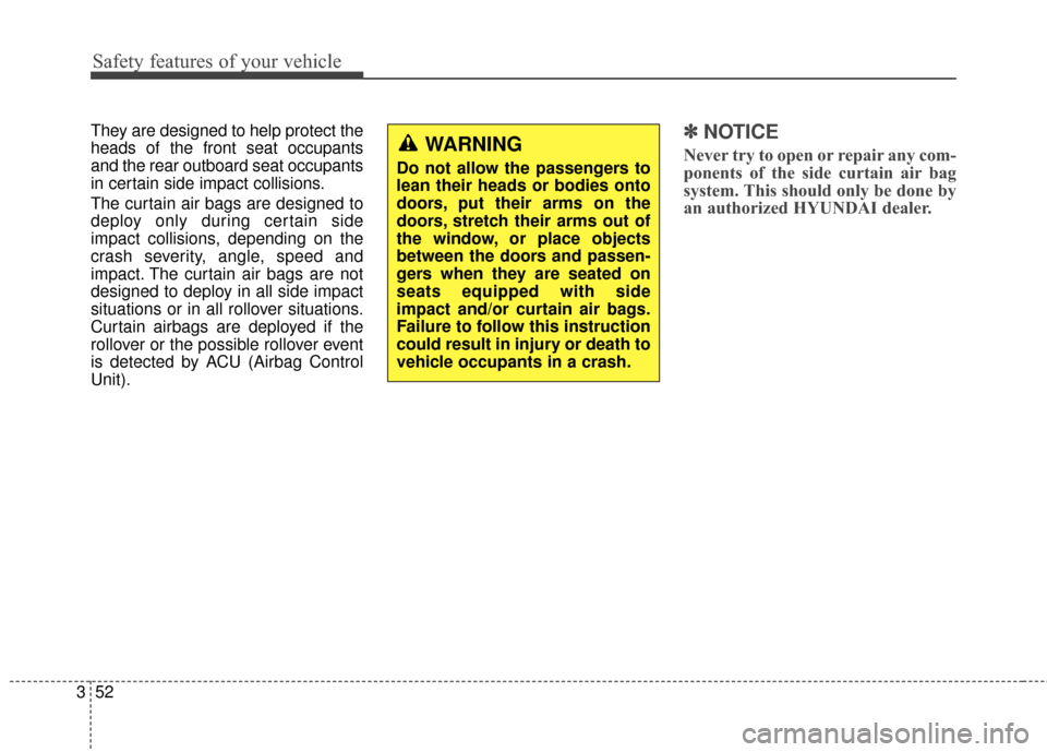 Hyundai Azera 2016 Manual PDF Safety features of your vehicle
52
3
They are designed to help protect the
heads of the front seat occupants
and the rear outboard seat occupants
in certain side impact collisions.
The curtain air bag