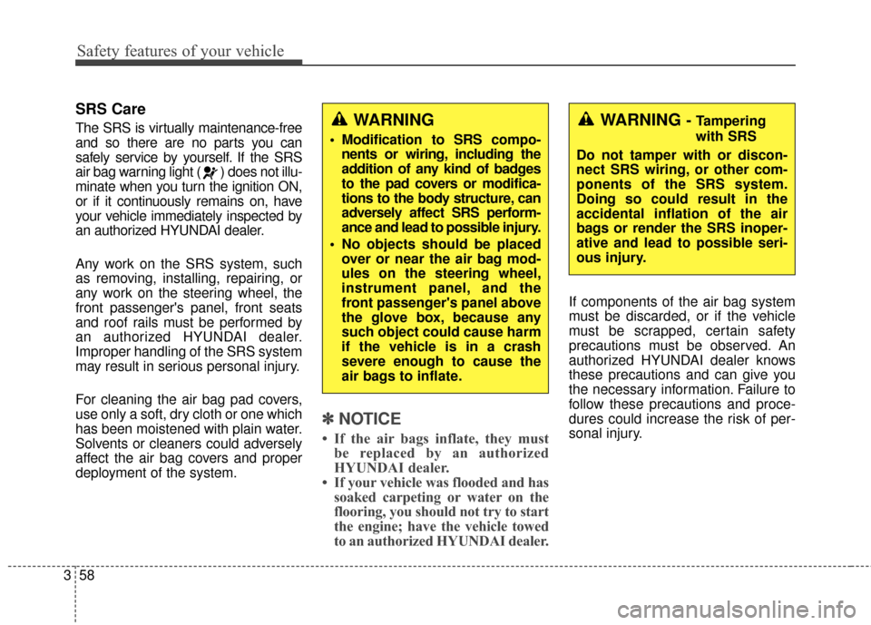 Hyundai Azera 2016  Owners Manual Safety features of your vehicle
58
3
SRS Care
The SRS is virtually maintenance-free
and so there are no parts you can
safely service by yourself. If the SRS
air bag warning light ( ) does not illu-
mi