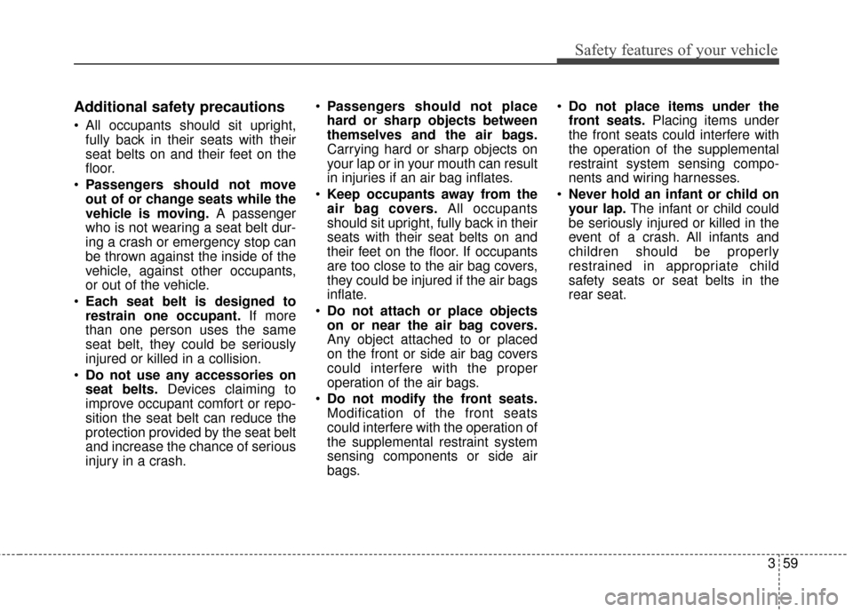 Hyundai Azera 2016 Owners Manual 359
Safety features of your vehicle
Additional safety precautions
All occupants should sit upright,fully back in their seats with their
seat belts on and their feet on the
floor.
Passengers should n Hyundai Azera 2016 Owners Manual 359
Safety features of your vehicle
Additional safety precautions
All occupants should sit upright,fully back in their seats with their
seat belts on and their feet on the
floor.
Passengers should n