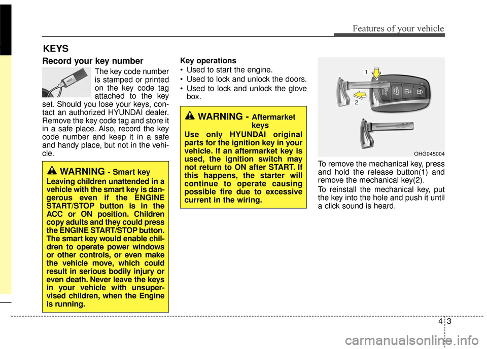 Hyundai Azera 2016  Owners Manual 43
Features of your vehicle
Record your key number
The key code number
is stamped or printed
on the key code tag
attached to the key
set. Should you lose your keys, con-
tact an authorized HYUNDAI dea