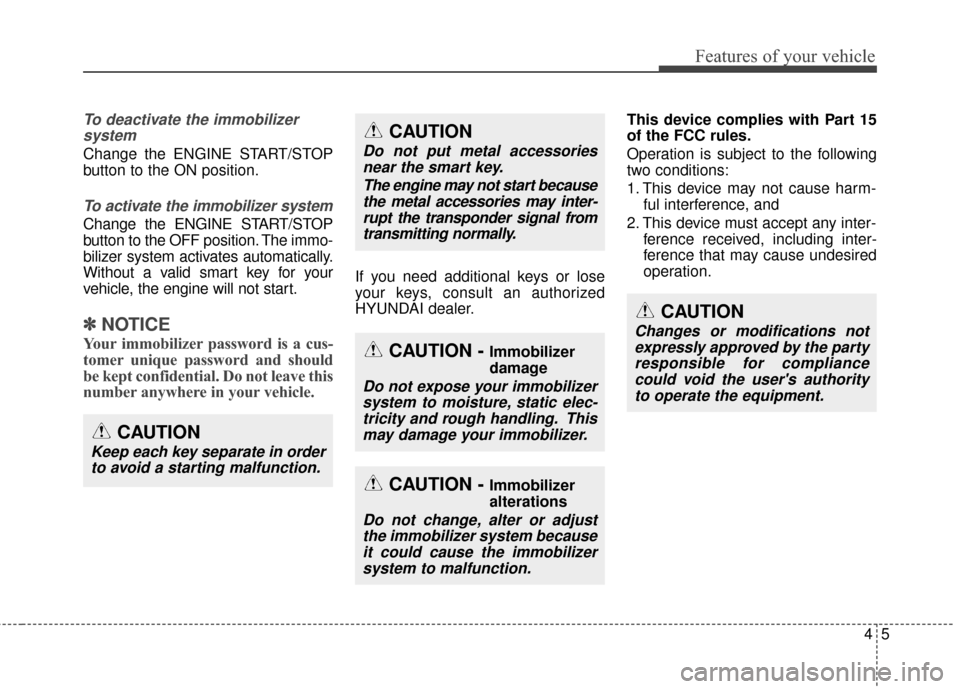 Hyundai Azera 2016 Owners Manual 45
Features of your vehicle
To deactivate the immobilizersystem
Change the ENGINE START/STOP
button to the ON position.
To activate the immobilizer system
Change the ENGINE START/STOP
button to the OF Hyundai Azera 2016 Owners Manual 45
Features of your vehicle
To deactivate the immobilizersystem
Change the ENGINE START/STOP
button to the ON position.
To activate the immobilizer system
Change the ENGINE START/STOP
button to the OF