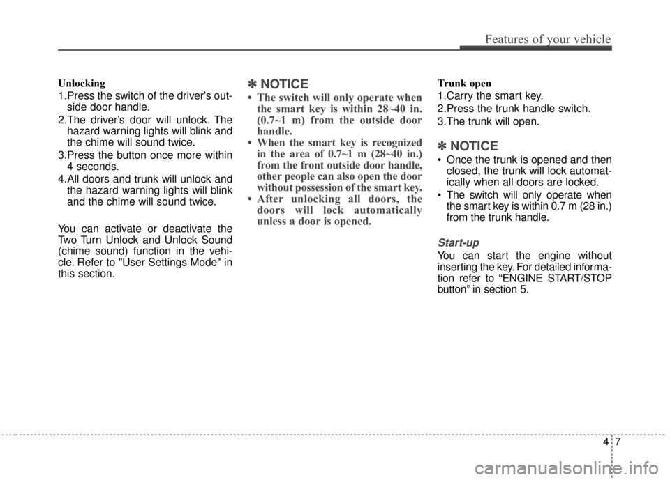 Hyundai Azera 2016 Owners Manual 47
Features of your vehicle
Unlocking
1.Press the switch of the drivers out-side door handle.
2.The driver’s door will unlock. The hazard warning lights will blink and
the chime will sound twice.
Hyundai Azera 2016 Owners Manual 47
Features of your vehicle
Unlocking
1.Press the switch of the drivers out-side door handle.
2.The driver’s door will unlock. The hazard warning lights will blink and
the chime will sound twice.