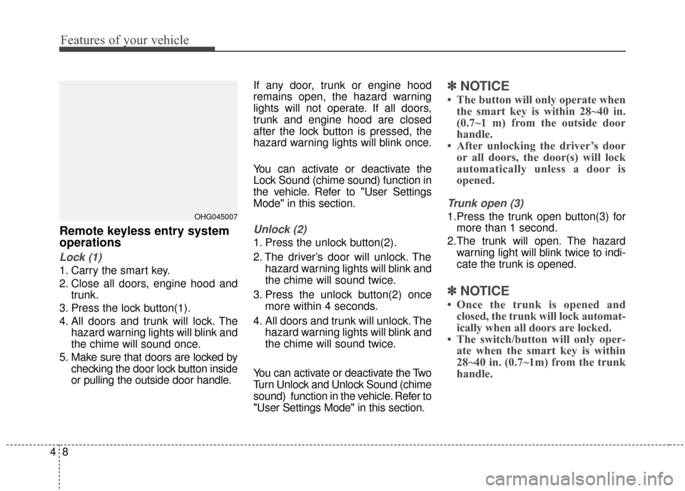 Hyundai Azera 2016 Owners Manual Features of your vehicle
84
Remote keyless entry system
operations
Lock (1)
1. Carry the smart key.
2. Close all doors, engine hood andtrunk.
3. Press the lock button(1).
4. All doors and trunk will l Hyundai Azera 2016 Owners Manual Features of your vehicle
84
Remote keyless entry system
operations
Lock (1)
1. Carry the smart key.
2. Close all doors, engine hood andtrunk.
3. Press the lock button(1).
4. All doors and trunk will l