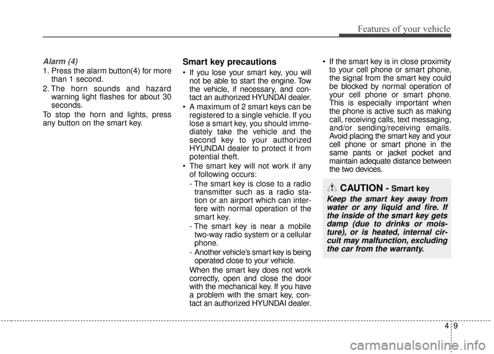 Hyundai Azera 2016 Owners Manual 49
Features of your vehicle
Alarm (4)
1. Press the alarm button(4) for morethan 1 second.
2. The horn sounds and hazard warning light flashes for about 30
seconds.
To stop the horn and lights, press
a Hyundai Azera 2016 Owners Manual 49
Features of your vehicle
Alarm (4)
1. Press the alarm button(4) for morethan 1 second.
2. The horn sounds and hazard warning light flashes for about 30
seconds.
To stop the horn and lights, press
a