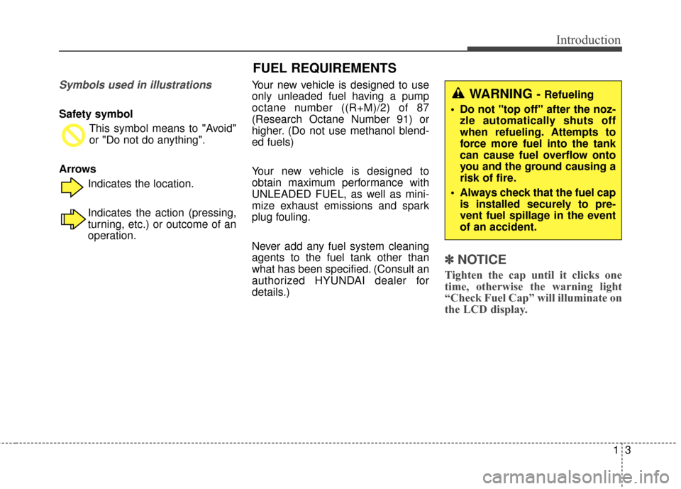 Hyundai Azera 2016  Owners Manual 13
Introduction
Symbols used in illustrations
Safety symbol This symbol means to "Avoid"
or "Do not do anything".
Arrows Indicates the location.
Indicates the action (pressing,
turning, etc.) or outco