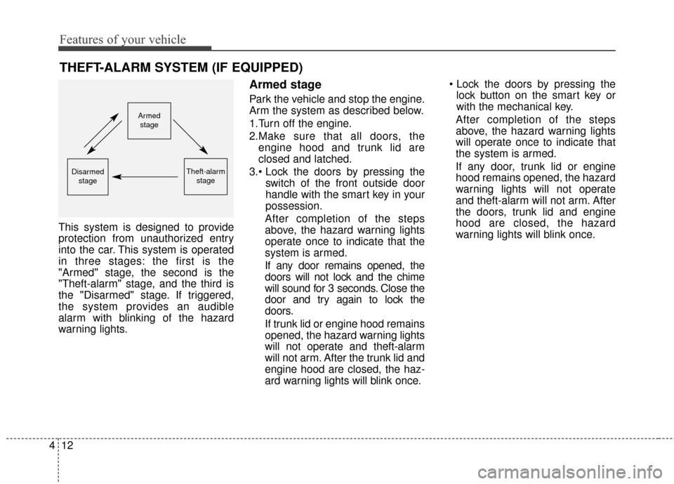 Hyundai Azera 2016 Owners Manual Features of your vehicle
12
4
THEFT-ALARM SYSTEM (IF EQUIPPED)
This system is designed to provide
protection from unauthorized entry
into the car. This system is operated
in three stages: the first is Hyundai Azera 2016 Owners Manual Features of your vehicle
12
4
THEFT-ALARM SYSTEM (IF EQUIPPED)
This system is designed to provide
protection from unauthorized entry
into the car. This system is operated
in three stages: the first is