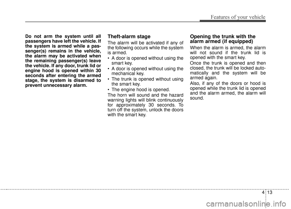 Hyundai Azera 2016 Owners Manual 413
Features of your vehicle
Do not arm the system until all
passengers have left the vehicle. If
the system is armed while a pas-
senger(s) remains in the vehicle,
the alarm may be activated when
the Hyundai Azera 2016 Owners Manual 413
Features of your vehicle
Do not arm the system until all
passengers have left the vehicle. If
the system is armed while a pas-
senger(s) remains in the vehicle,
the alarm may be activated when
the