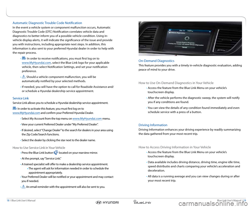 Hyundai Azera 2016 Gen 2 Blue Link Manual Blue link User’s Manual I 19
18 I Blue link User’s Manual
Features accessible via the
Genesis Intelligent a ssistant
app
On-Demand Diagnostics
This feature provides you with a timely in-veh Hyundai Azera 2016 Gen 2 Blue Link Manual Blue link User’s Manual I 19
18 I Blue link User’s Manual
Features accessible via the
Genesis Intelligent a ssistant
app
On-Demand Diagnostics
This feature provides you with a timely in-veh
