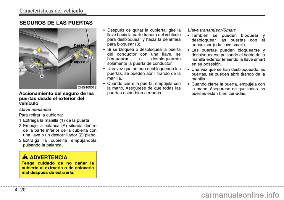 Hyundai Azera 2016 Manual del propietario (Grandeur) (in Spanish) Características del vehículo
20 4
Accionamiento del seguro de las
puertas desde el exterior del
vehículo
Llave mecánica
Para retirar la cubierta:
1. Extraiga la manilla (1) de la puerta.
2. Empuje Hyundai Azera 2016 Manual del propietario (Grandeur) (in Spanish) Características del vehículo
20 4
Accionamiento del seguro de las
puertas desde el exterior del
vehículo
Llave mecánica
Para retirar la cubierta:
1. Extraiga la manilla (1) de la puerta.
2. Empuje