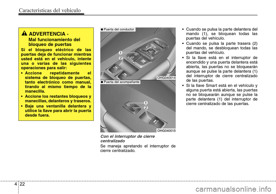 Hyundai Azera 2016 Manual del propietario (Grandeur) (in Spanish) Características del vehículo
22 4
Con el interruptor de cierre
centralizado
Se maneja apretando el interruptor de
cierre centralizado.• Cuando se pulsa la parte delantera del
mando (1), se bloque Hyundai Azera 2016 Manual del propietario (Grandeur) (in Spanish) Características del vehículo
22 4
Con el interruptor de cierre
centralizado
Se maneja apretando el interruptor de
cierre centralizado.• Cuando se pulsa la parte delantera del
mando (1), se bloque