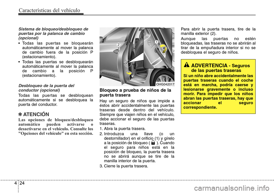 Hyundai Azera 2016 Manual del propietario (Grandeur) (in Spanish) Características del vehículo
24 4
Sistema de bloqueo/desbloqueo de
puertas por la palanca de cambio
(opcional)
• Todas las puertas se bloquearán
automáticamente al mover la palanca
de cambio fue Hyundai Azera 2016 Manual del propietario (Grandeur) (in Spanish) Características del vehículo
24 4
Sistema de bloqueo/desbloqueo de
puertas por la palanca de cambio
(opcional)
• Todas las puertas se bloquearán
automáticamente al mover la palanca
de cambio fue