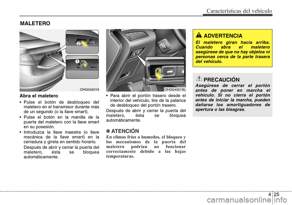 Hyundai Azera 2016 Manual del propietario (Grandeur) (in Spanish) 425
Características del vehículo
Abra el maletero
• Pulse el botón de desbloqueo del
maletero en el transmisor durante más
de un segundo (o la llave smart).
• Pulse el botón en la manilla de Hyundai Azera 2016 Manual del propietario (Grandeur) (in Spanish) 425
Características del vehículo
Abra el maletero
• Pulse el botón de desbloqueo del
maletero en el transmisor durante más
de un segundo (o la llave smart).
• Pulse el botón en la manilla de