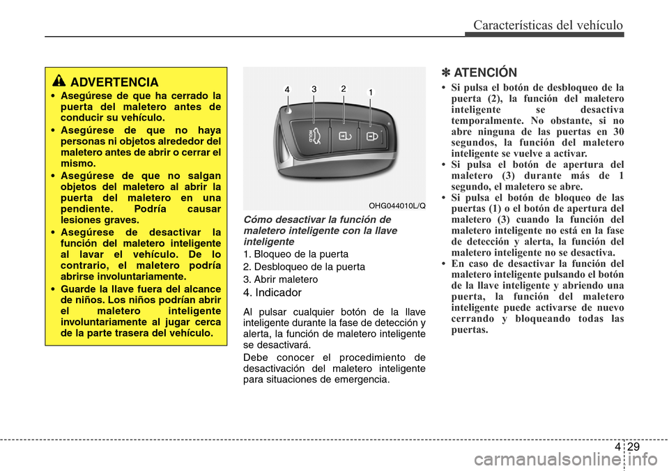 Hyundai Azera 2016 Manual del propietario (Grandeur) (in Spanish) 429
Características del vehículo
Cómo desactivar la función de
maletero inteligente con la llave
inteligente
1. Bloqueo de la puerta
2. Desbloqueo de la puerta
3. Abrir maletero
4. Indicador
Hyundai Azera 2016 Manual del propietario (Grandeur) (in Spanish) 429
Características del vehículo
Cómo desactivar la función de
maletero inteligente con la llave
inteligente
1. Bloqueo de la puerta
2. Desbloqueo de la puerta
3. Abrir maletero
4. Indicador