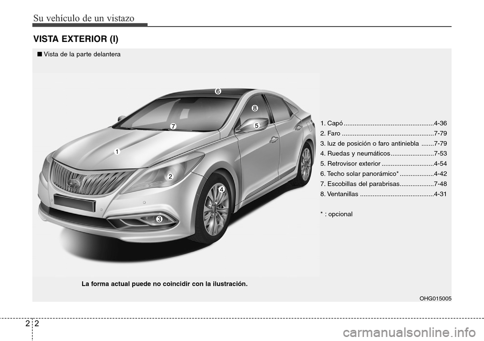 Hyundai Azera 2016 Manual del propietario (Grandeur) (in Spanish) Su vehículo de un vistazo
2 2
VISTA EXTERIOR (I)
OHG015005
■Vista de la parte delantera
La forma actual puede no coincidir con la ilustración.
1. Capó ............................................ Hyundai Azera 2016 Manual del propietario (Grandeur) (in Spanish) Su vehículo de un vistazo
2 2
VISTA EXTERIOR (I)
OHG015005
■Vista de la parte delantera
La forma actual puede no coincidir con la ilustración.
1. Capó ............................................