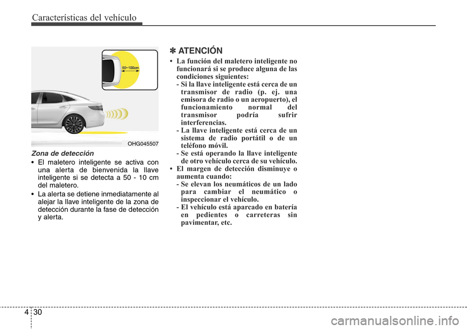 Hyundai Azera 2016 Manual del propietario (Grandeur) (in Spanish) Características del vehículo
30 4
Zona de detección
• El maletero inteligente se activa con
una alerta de bienvenida la llave
inteligente si se detecta a 50 - 10 cm
del maletero.
• La alerta s Hyundai Azera 2016 Manual del propietario (Grandeur) (in Spanish) Características del vehículo
30 4
Zona de detección
• El maletero inteligente se activa con
una alerta de bienvenida la llave
inteligente si se detecta a 50 - 10 cm
del maletero.
• La alerta s