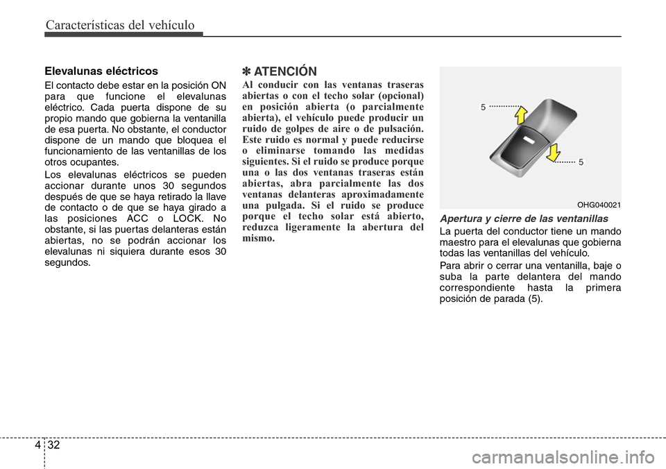 Hyundai Azera 2016 Manual del propietario (Grandeur) (in Spanish) Características del vehículo
32 4
Elevalunas eléctricos
El contacto debe estar en la posición ON
para que funcione el elevalunas
eléctrico. Cada puerta dispone de su
propio mando que gobierna la Hyundai Azera 2016 Manual del propietario (Grandeur) (in Spanish) Características del vehículo
32 4
Elevalunas eléctricos
El contacto debe estar en la posición ON
para que funcione el elevalunas
eléctrico. Cada puerta dispone de su
propio mando que gobierna la
