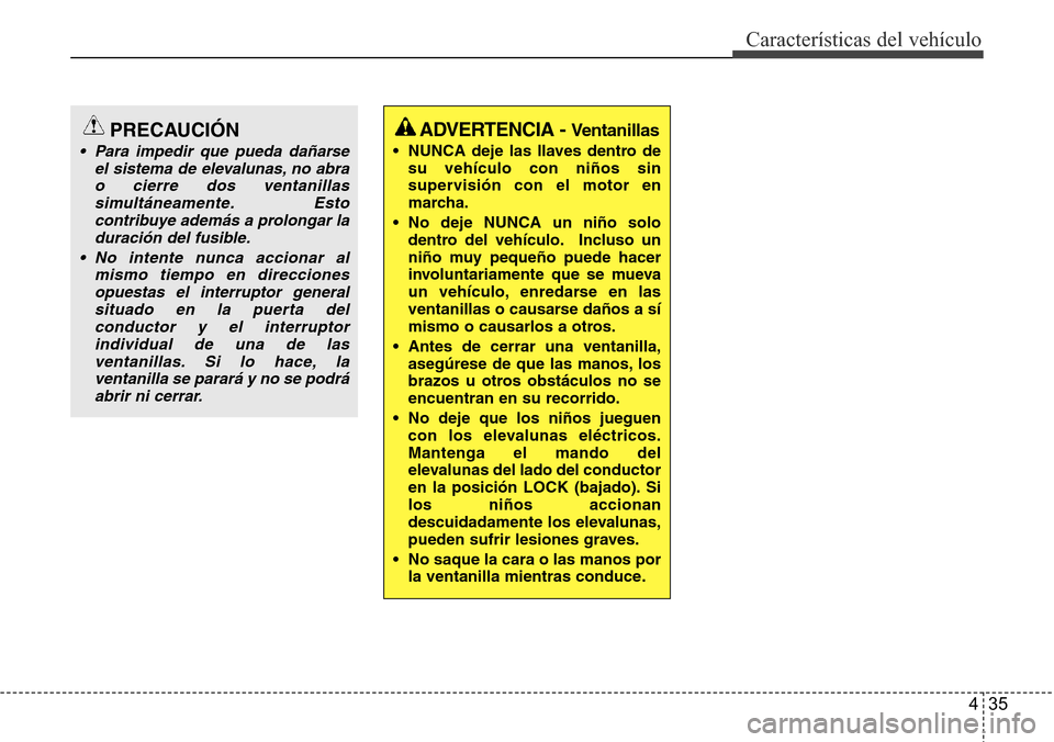 Hyundai Azera 2016 Manual del propietario (Grandeur) (in Spanish) 435
Características del vehículo
ADVERTENCIA - Ventanillas
• NUNCA deje las llaves dentro de
su vehículo con niños sin
supervisión con el motor en
marcha.
• No deje NUNCA un niño solo
dentro Hyundai Azera 2016 Manual del propietario (Grandeur) (in Spanish) 435
Características del vehículo
ADVERTENCIA - Ventanillas
• NUNCA deje las llaves dentro de
su vehículo con niños sin
supervisión con el motor en
marcha.
• No deje NUNCA un niño solo
dentro