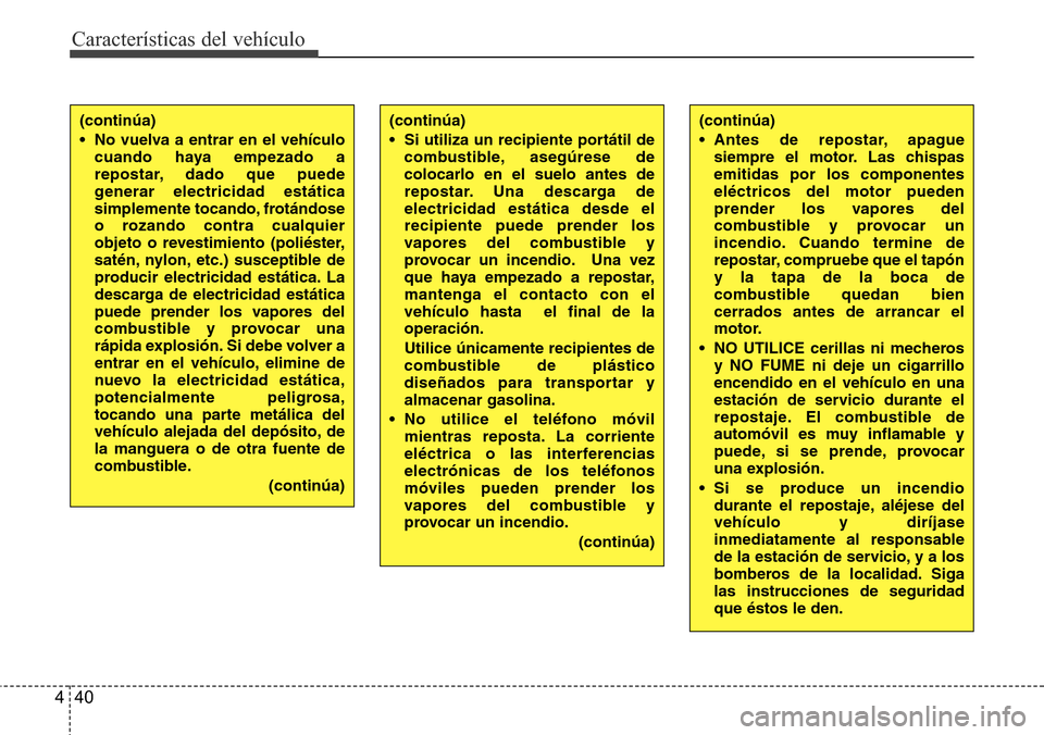 Hyundai Azera 2016 Manual del propietario (Grandeur) (in Spanish) Características del vehículo
40 4
(continúa)
• No vuelva a entrar en el vehículo
cuando haya empezado a
repostar, dado que puede
generar electricidad estática
simplemente tocando, frotándose
o Hyundai Azera 2016 Manual del propietario (Grandeur) (in Spanish) Características del vehículo
40 4
(continúa)
• No vuelva a entrar en el vehículo
cuando haya empezado a
repostar, dado que puede
generar electricidad estática
simplemente tocando, frotándose
o