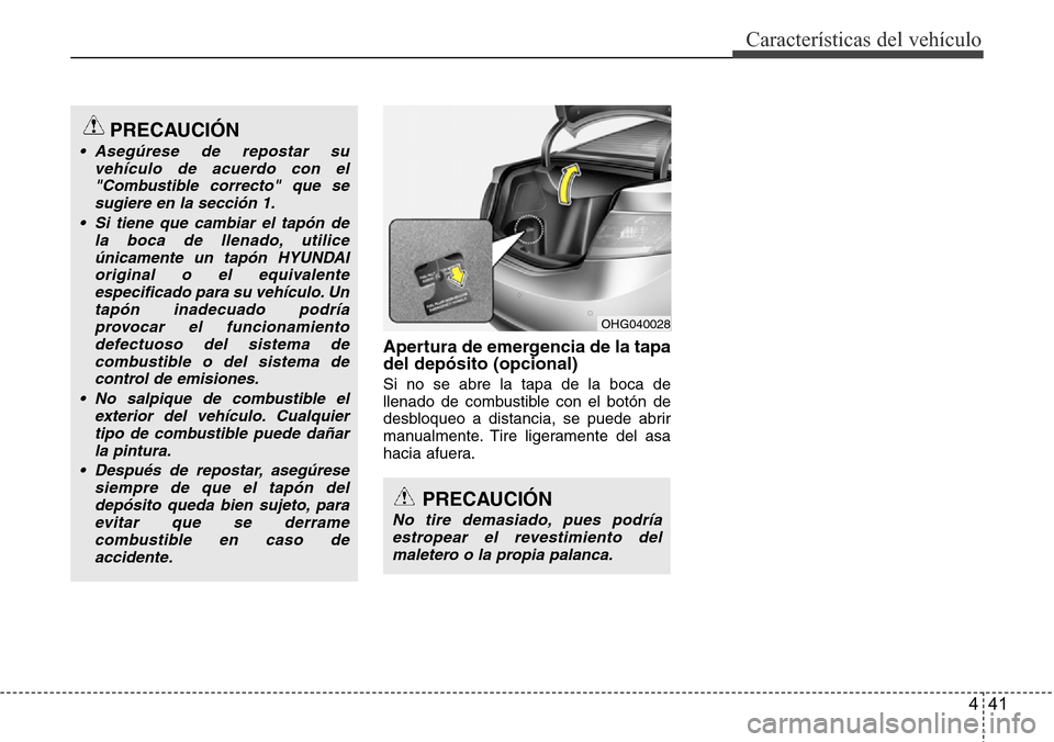 Hyundai Azera 2016 Manual del propietario (Grandeur) (in Spanish) 441
Características del vehículo
Apertura de emergencia de la tapa
del depósito (opcional)
Si no se abre la tapa de la boca de
llenado de combustible con el botón de
desbloqueo a distancia, se pue Hyundai Azera 2016 Manual del propietario (Grandeur) (in Spanish) 441
Características del vehículo
Apertura de emergencia de la tapa
del depósito (opcional)
Si no se abre la tapa de la boca de
llenado de combustible con el botón de
desbloqueo a distancia, se pue
