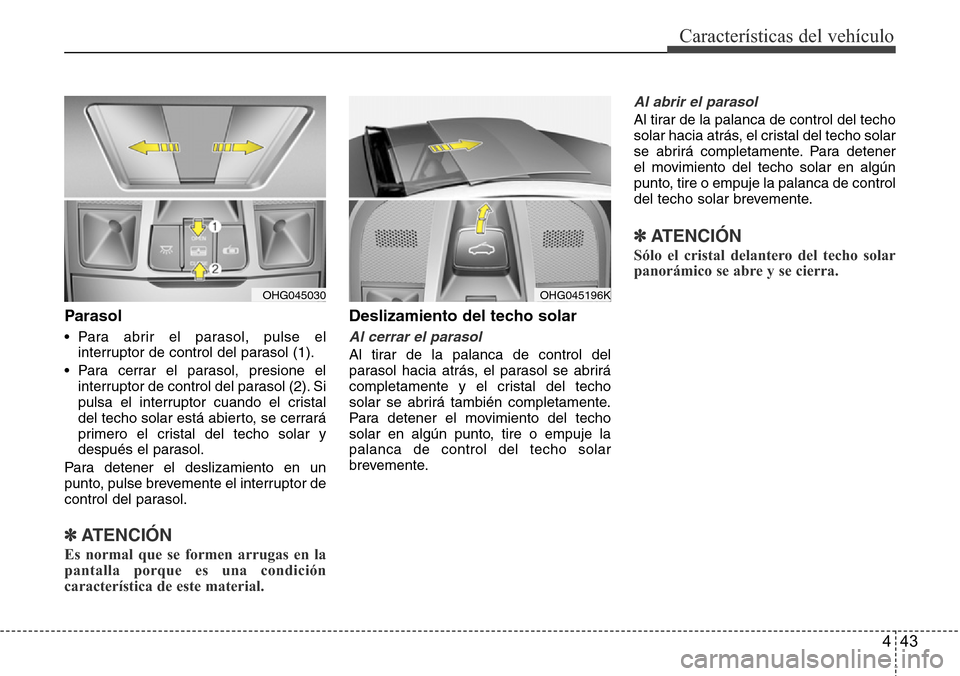 Hyundai Azera 2016 Manual del propietario (Grandeur) (in Spanish) 443
Características del vehículo
Parasol
• Para abrir el parasol, pulse el
interruptor de control del parasol (1).
• Para cerrar el parasol, presione el
interruptor de control del parasol (2). Hyundai Azera 2016 Manual del propietario (Grandeur) (in Spanish) 443
Características del vehículo
Parasol
• Para abrir el parasol, pulse el
interruptor de control del parasol (1).
• Para cerrar el parasol, presione el
interruptor de control del parasol (2).