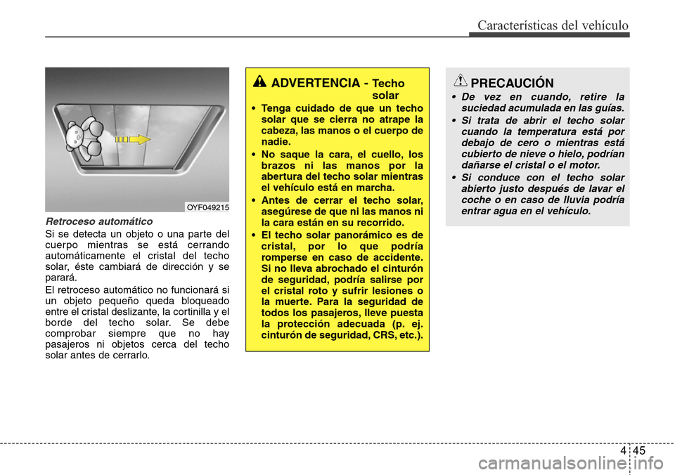 Hyundai Azera 2016 Manual del propietario (Grandeur) (in Spanish) 445
Características del vehículo
Retroceso automático
Si se detecta un objeto o una parte del
cuerpo mientras se está cerrando
automáticamente el cristal del techo
solar, éste cambiará de direc Hyundai Azera 2016 Manual del propietario (Grandeur) (in Spanish) 445
Características del vehículo
Retroceso automático
Si se detecta un objeto o una parte del
cuerpo mientras se está cerrando
automáticamente el cristal del techo
solar, éste cambiará de direc