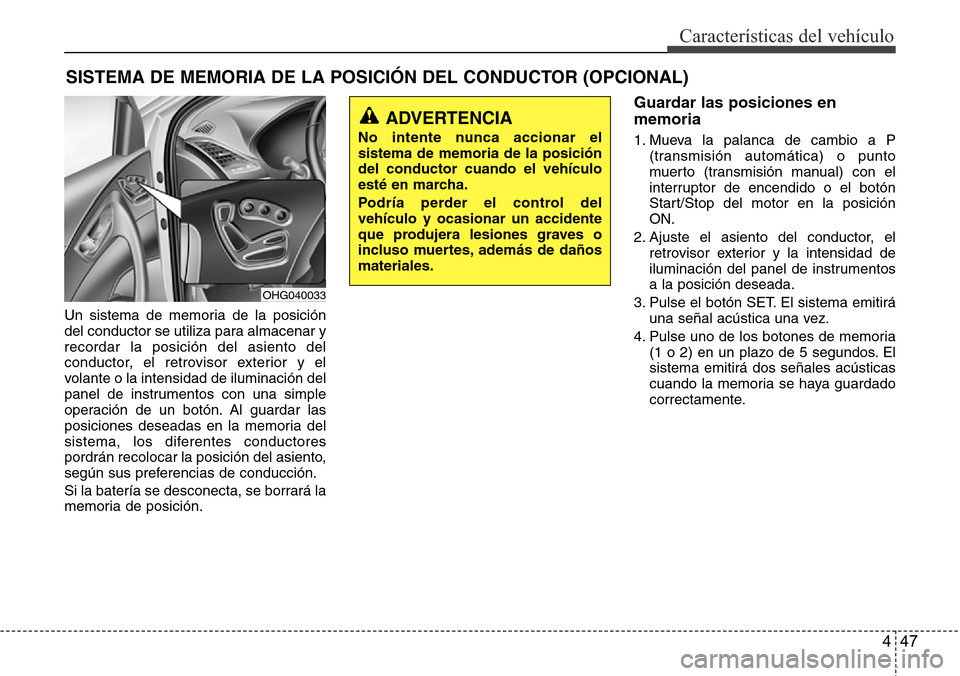 Hyundai Azera 2016 Manual del propietario (Grandeur) (in Spanish) 447
Características del vehículo
Un sistema de memoria de la posición
del conductor se utiliza para almacenar y
recordar la posición del asiento del
conductor, el retrovisor exterior y el
volante Hyundai Azera 2016 Manual del propietario (Grandeur) (in Spanish) 447
Características del vehículo
Un sistema de memoria de la posición
del conductor se utiliza para almacenar y
recordar la posición del asiento del
conductor, el retrovisor exterior y el
volante