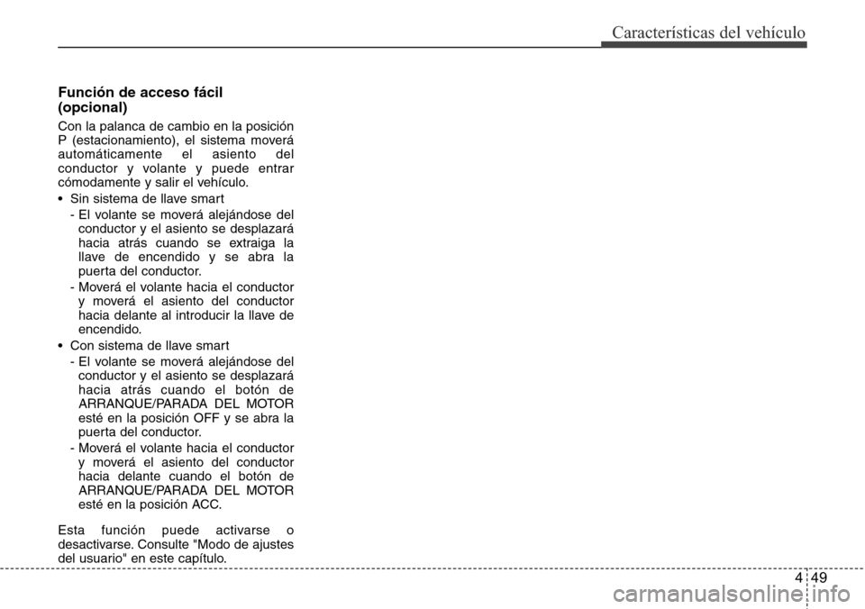 Hyundai Azera 2016 Manual del propietario (Grandeur) (in Spanish) 449
Características del vehículo
Función de acceso fácil
(opcional)
Con la palanca de cambio en la posición
P (estacionamiento), el sistema moverá
automáticamente el asiento del
conductor y vol Hyundai Azera 2016 Manual del propietario (Grandeur) (in Spanish) 449
Características del vehículo
Función de acceso fácil
(opcional)
Con la palanca de cambio en la posición
P (estacionamiento), el sistema moverá
automáticamente el asiento del
conductor y vol