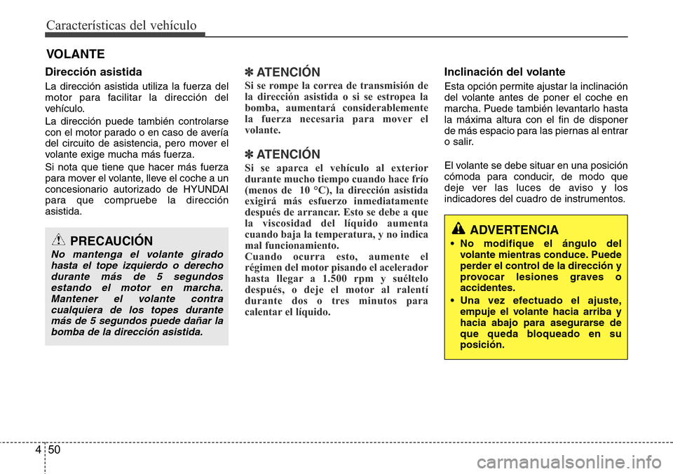 Hyundai Azera 2016 Manual del propietario (Grandeur) (in Spanish) CaracterÃsticas del vehÃculo
50 4
Dirección asistida
La dirección asistida utiliza la fuerza del
motor para facilitar la dirección del
vehÃculo.
La dirección puede también controlarse
con el m Hyundai Azera 2016 Manual del propietario (Grandeur) (in Spanish) CaracterÃsticas del vehÃculo
50 4
Dirección asistida
La dirección asistida utiliza la fuerza del
motor para facilitar la dirección del
vehÃculo.
La dirección puede también controlarse
con el m