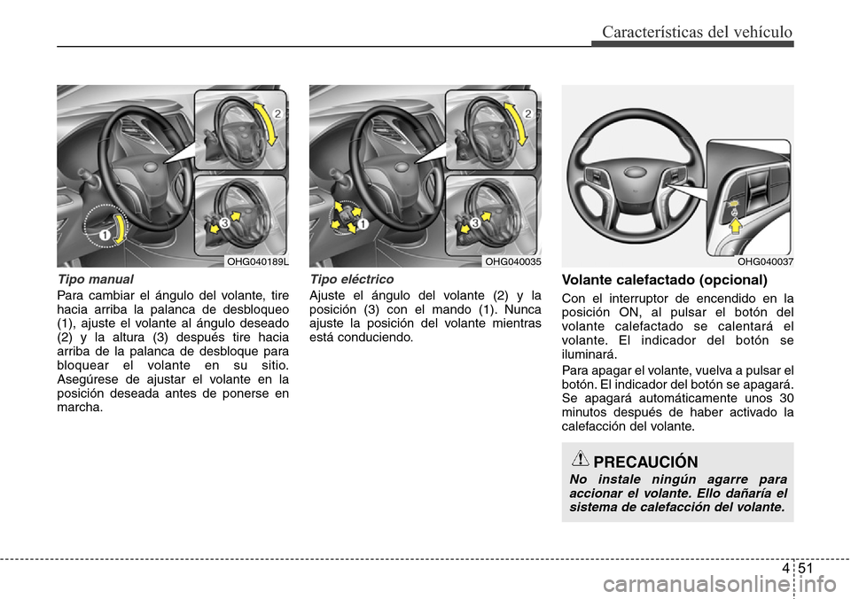 Hyundai Azera 2016 Manual del propietario (Grandeur) (in Spanish) 451
CaracterÃsticas del vehÃculo
Tipo manual
Para cambiar el ángulo del volante, tire
hacia arriba la palanca de desbloqueo
(1), ajuste el volante al ángulo deseado
(2) y la altura (3) después ti Hyundai Azera 2016 Manual del propietario (Grandeur) (in Spanish) 451
CaracterÃsticas del vehÃculo
Tipo manual
Para cambiar el ángulo del volante, tire
hacia arriba la palanca de desbloqueo
(1), ajuste el volante al ángulo deseado
(2) y la altura (3) después ti
