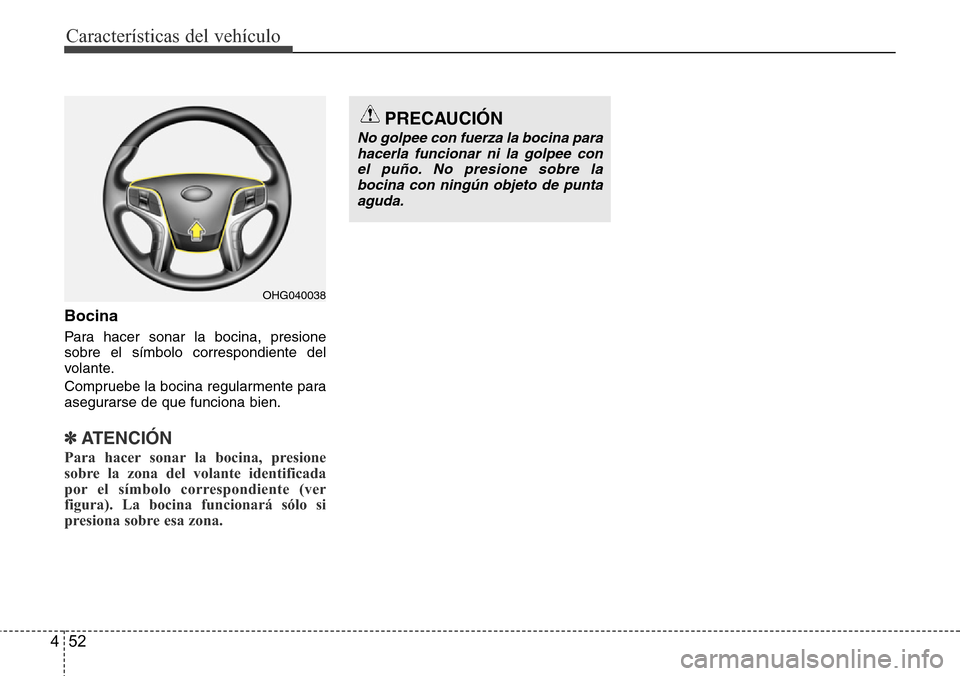 Hyundai Azera 2016 Manual del propietario (Grandeur) (in Spanish) CaracterÃsticas del vehÃculo
52 4
Bocina
Para hacer sonar la bocina, presione
sobre el sÃmbolo correspondiente del
volante.
Compruebe la bocina regularmente para
asegurarse de que funciona bien.
✠Hyundai Azera 2016 Manual del propietario (Grandeur) (in Spanish) CaracterÃsticas del vehÃculo
52 4
Bocina
Para hacer sonar la bocina, presione
sobre el sÃmbolo correspondiente del
volante.
Compruebe la bocina regularmente para
asegurarse de que funciona bien.
âœ