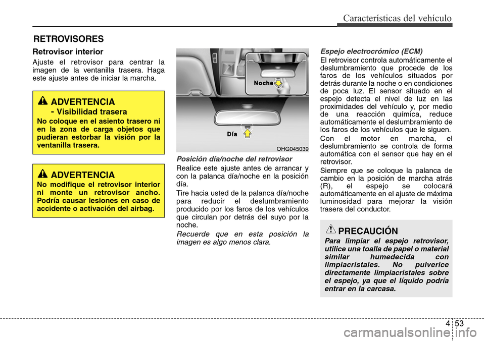 Hyundai Azera 2016 Manual del propietario (Grandeur) (in Spanish) 453
CaracterÃsticas del vehÃculo
Retrovisor interior
Ajuste el retrovisor para centrar la
imagen de la ventanilla trasera. Haga
este ajuste antes de iniciar la marcha.
Posición dÃa/noche del retro Hyundai Azera 2016 Manual del propietario (Grandeur) (in Spanish) 453
CaracterÃsticas del vehÃculo
Retrovisor interior
Ajuste el retrovisor para centrar la
imagen de la ventanilla trasera. Haga
este ajuste antes de iniciar la marcha.
Posición dÃa/noche del retro