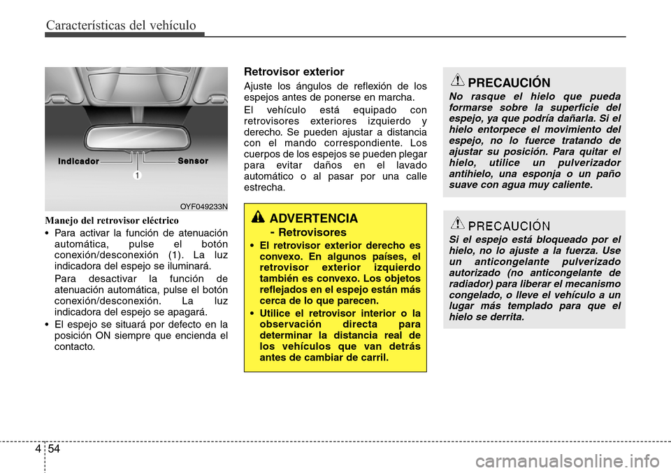 Hyundai Azera 2016 Manual del propietario (Grandeur) (in Spanish) CaracterÃsticas del vehÃculo
54 4
Manejo del retrovisor eléctrico
• Para activar la función de atenuación
automática, pulse el botón
conexión/desconexión (1). La luz
indicadora del espejo s Hyundai Azera 2016 Manual del propietario (Grandeur) (in Spanish) CaracterÃsticas del vehÃculo
54 4
Manejo del retrovisor eléctrico
• Para activar la función de atenuación
automática, pulse el botón
conexión/desconexión (1). La luz
indicadora del espejo s