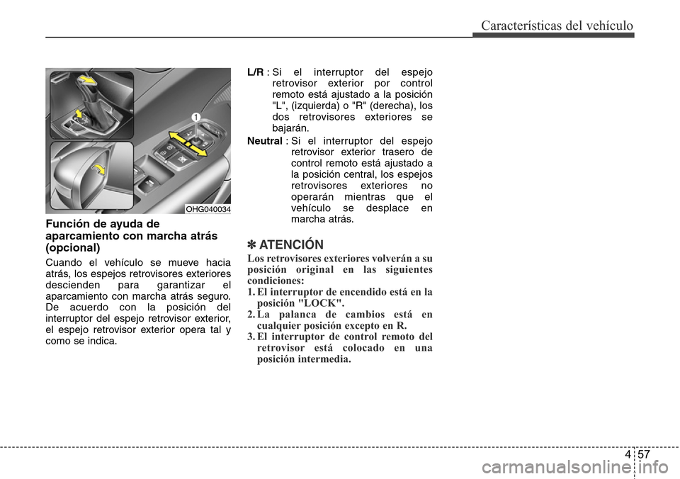 Hyundai Azera 2016 Manual del propietario (Grandeur) (in Spanish) 457
CaracterÃsticas del vehÃculo
Función de ayuda de
aparcamiento con marcha atrás
(opcional)
Cuando el vehÃculo se mueve hacia
atrás, los espejos retrovisores exteriores
descienden para garanti Hyundai Azera 2016 Manual del propietario (Grandeur) (in Spanish) 457
CaracterÃsticas del vehÃculo
Función de ayuda de
aparcamiento con marcha atrás
(opcional)
Cuando el vehÃculo se mueve hacia
atrás, los espejos retrovisores exteriores
descienden para garanti