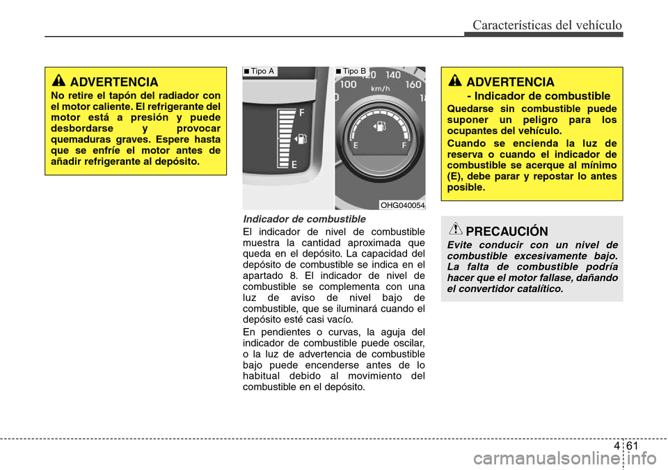 Hyundai Azera 2016 Manual del propietario (Grandeur) (in Spanish) 461
Características del vehículo
Indicador de combustible
El indicador de nivel de combustible
muestra la cantidad aproximada que
queda en el depósito. La capacidad del
depósito de combustible se Hyundai Azera 2016 Manual del propietario (Grandeur) (in Spanish) 461
Características del vehículo
Indicador de combustible
El indicador de nivel de combustible
muestra la cantidad aproximada que
queda en el depósito. La capacidad del
depósito de combustible se