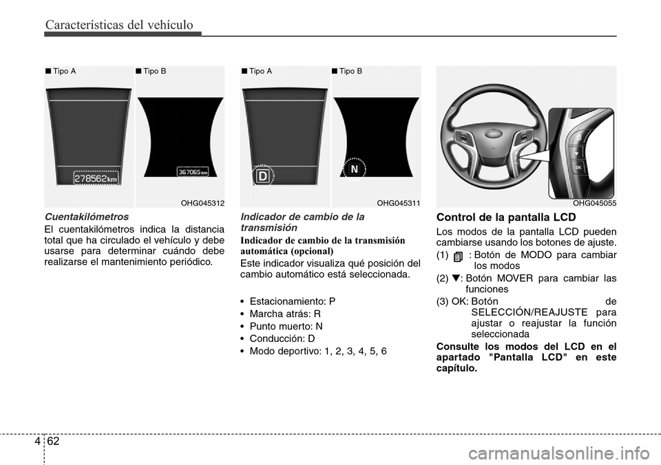 Hyundai Azera 2016 Manual del propietario (Grandeur) (in Spanish) Características del vehículo
62 4
Cuentakilómetros
El cuentakilómetros indica la distancia
total que ha circulado el vehículo y debe
usarse para determinar cuándo debe
realizarse el mantenimient Hyundai Azera 2016 Manual del propietario (Grandeur) (in Spanish) Características del vehículo
62 4
Cuentakilómetros
El cuentakilómetros indica la distancia
total que ha circulado el vehículo y debe
usarse para determinar cuándo debe
realizarse el mantenimient