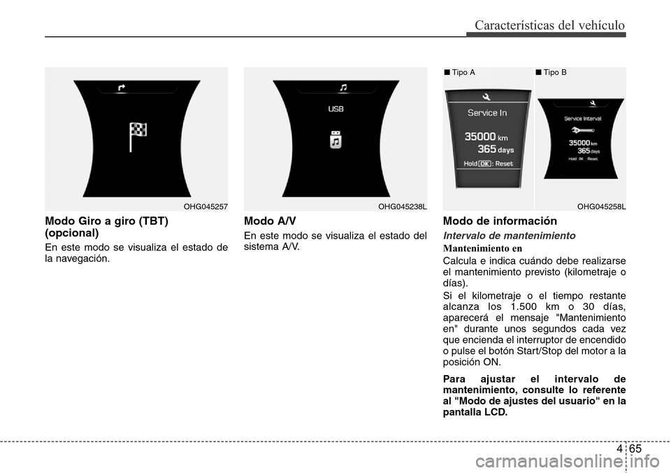 Hyundai Azera 2016 Manual del propietario (Grandeur) (in Spanish) 465
Características del vehículo
Modo Giro a giro (TBT)
(opcional)
En este modo se visualiza el estado de
la navegación.
Modo A/V
En este modo se visualiza el estado del
sistema A/V.
Modo de inf Hyundai Azera 2016 Manual del propietario (Grandeur) (in Spanish) 465
Características del vehículo
Modo Giro a giro (TBT)
(opcional)
En este modo se visualiza el estado de
la navegación.
Modo A/V
En este modo se visualiza el estado del
sistema A/V.
Modo de inf