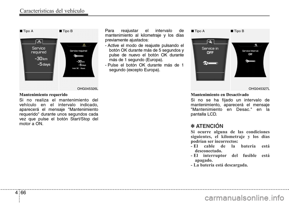Hyundai Azera 2016 Manual del propietario (Grandeur) (in Spanish) Características del vehículo
66 4
Mantenimiento requerido
Si no realiza el mantenimiento del
vehículo en el intervalo indicado,
aparecerá el mensaje "Mantenimiento
requerido" durante unos segundo Hyundai Azera 2016 Manual del propietario (Grandeur) (in Spanish) Características del vehículo
66 4
Mantenimiento requerido
Si no realiza el mantenimiento del
vehículo en el intervalo indicado,
aparecerá el mensaje "Mantenimiento
requerido" durante unos segundo