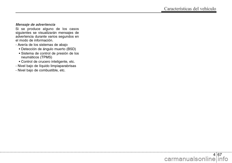 Hyundai Azera 2016 Manual del propietario (Grandeur) (in Spanish) 467
Características del vehículo
Mensaje de advertencia
Si se produce alguno de los casos
siguientes se visualizarán mensajes de
advertencia durante varios segundos en
el modo de información.
- A Hyundai Azera 2016 Manual del propietario (Grandeur) (in Spanish) 467
Características del vehículo
Mensaje de advertencia
Si se produce alguno de los casos
siguientes se visualizarán mensajes de
advertencia durante varios segundos en
el modo de información.
- A