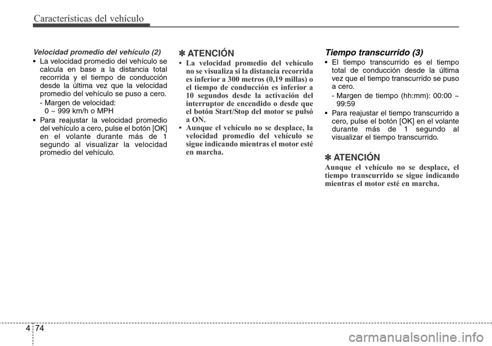 Hyundai Azera 2016 Manual del propietario (Grandeur) (in Spanish) Características del vehículo
74 4
Velocidad promedio del vehículo (2)
• La velocidad promedio del vehículo se
calcula en base a la distancia total
recorrida y el tiempo de conducción
desde la Hyundai Azera 2016 Manual del propietario (Grandeur) (in Spanish) Características del vehículo
74 4
Velocidad promedio del vehículo (2)
• La velocidad promedio del vehículo se
calcula en base a la distancia total
recorrida y el tiempo de conducción
desde la