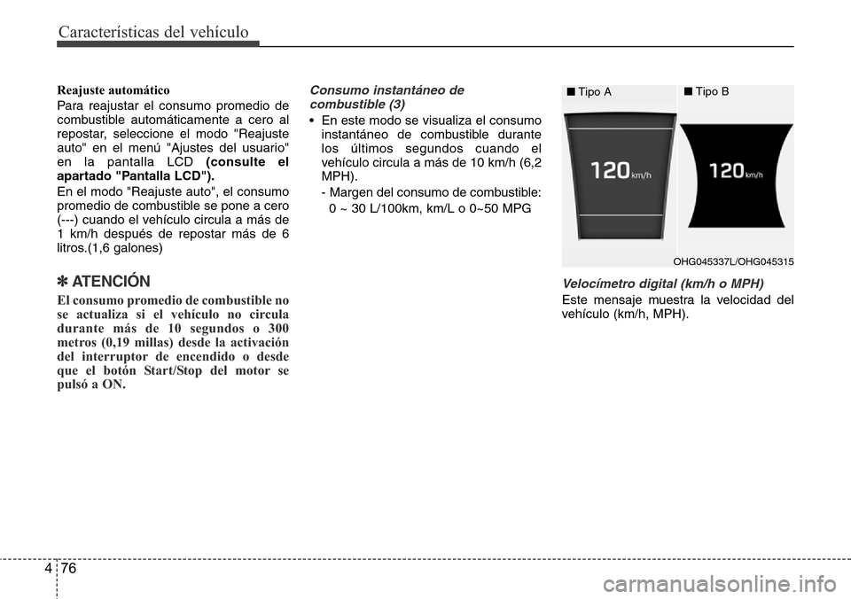 Hyundai Azera 2016 Manual del propietario (Grandeur) (in Spanish) Características del vehículo
76 4
Reajuste automático
Para reajustar el consumo promedio de
combustible automáticamente a cero al
repostar, seleccione el modo "Reajuste
auto" en el menú "Ajustes Hyundai Azera 2016 Manual del propietario (Grandeur) (in Spanish) Características del vehículo
76 4
Reajuste automático
Para reajustar el consumo promedio de
combustible automáticamente a cero al
repostar, seleccione el modo "Reajuste
auto" en el menú "Ajustes